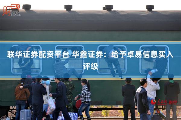 联华证券配资平台 华鑫证券：给予卓易信息买入评级
