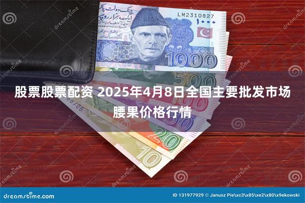 股票股票配资 2025年4月8日全国主要批发市场腰果价格行情