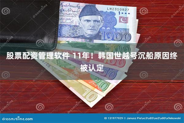 股票配资管理软件 11年！韩国世越号沉船原因终被认定