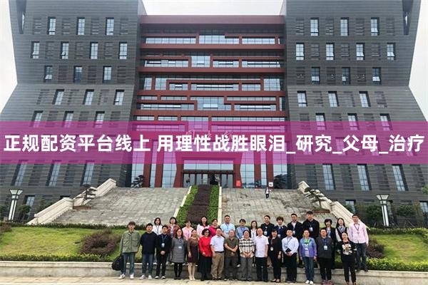 正规配资平台线上 用理性战胜眼泪_研究_父母_治疗